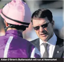  ??  ?? Aidan O’Brien’s Butterscot­ch will run at Newmarket