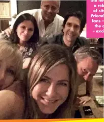  ??  ?? The news of a reboot of sitcom Friends has fans – and the cast – excited.