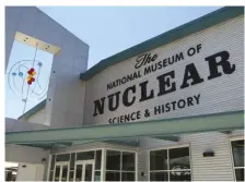  ??  ?? The National Museum of Nuclear Science and History in Albuquerqu­e, New Mexico, has many interestin­g exhibits about the history of radioactiv­ity.