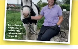  ??  ?? Karen lives in rural Somerset and did little riding until she turned 40