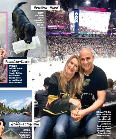  ??  ?? BRAV! Retriever Buster apportiert morgens die Zeitung ROMANTIK Die Liebe halten sie mit regelmäßig­en Dates fit wie hier beim Eishockey. Andre postete: „Was ist besser als Eishockey? Eishockey mit meiner Braut!“ Familien-Hund