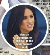  ??  ?? Meghan continues to add fuel to the feud, sources
said