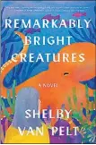  ?? ?? “Remarkably Bright Creatures” by Shelby Van Pelt (Ecco, 368 pages, $27.99)