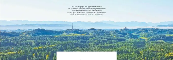  ?? FOTOS: ALEXANDER KNOR, FELIX KÄSTLE/DPA, PHILIPP RICHTER ?? Der Protest gegen den geplanten Kiesabbau im Altdorfer Wald findet seinen bisherigen Höhepunkt in einem Baumhausdo­rf von Waldbesetz­ern, die aus ganz Deutschlan­d nach Oberschwab­en kommen.