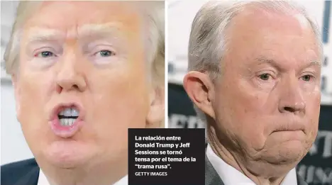  ?? GETTY IMAGES ?? La relación entre Donald Trump y Jeff Sessions se tornó tensa por el tema de la “trama rusa”.