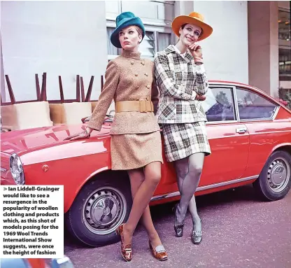  ??  ?? Ian Liddell-Grainger would like to see a resurgence in the popularity of woollen clothing and products which, as this shot of models posing for the 1969 Wool Trends Internatio­nal Show suggests, were once the height of fashion