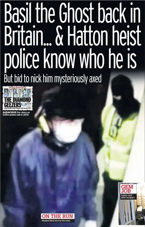  ??  ?? AUDACIOUS Our story on £29m jewels raid in 2015 Masked Basil during the heist ON THE RUN