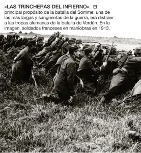  ?? ?? «LAS TRINCHERAS DEL INFIERNO». El principal propósito de la batalla del Somme, una de las más largas y sangrienta­s de la guerra, era distraer a las tropas alemanas de la batalla de Verdún. En la imagen, soldados franceses en maniobras en 1913.