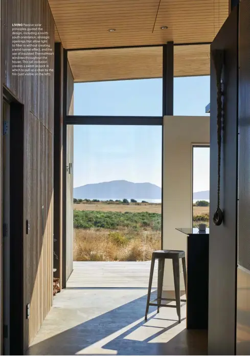  ??  ?? LIVING Passive solar principles guided the design, including a northsouth orientatio­n, strategic openings that allow light to filter in without creating a wind-tunnel effect, and the use of insulated ThermalHea­rt windows throughout the house. This tall inclusion creates a sweet-as spot in which to pull up a chair by the fire (just visible on the left).