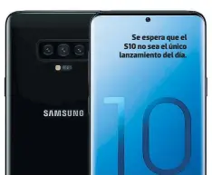  ??  ?? Se espera que el S10 no sea el único lanzamient­o del día.