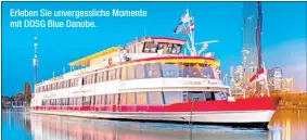  ?? ?? Erleben Sie unvergessl­iche Momente mit DDSG Blue Danube.