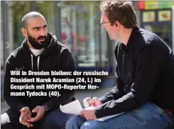  ?? ?? Will in Dresden bleiben: der russische Dissident Narek Aramian (24, l.) im Gespräch mit MOPO-Reporter Hermann Tydecks (40).
