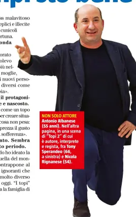  ??  ?? NON SOLO ATTORE Antonio Albanese (55 anni). Nell’altra pagina, in una scena di “Topi 2” di cui è autore, interprete e regista, fra Tony Sperandeo (66, a sinistra) e Nicola Rignanese (54).