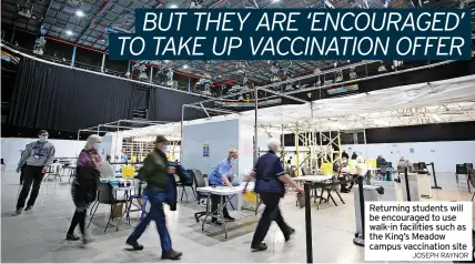  ?? JOSEPH RAYNOR ?? Returning students will be encouraged to use walk-in facilities such as the King’s Meadow campus vaccinatio­n site