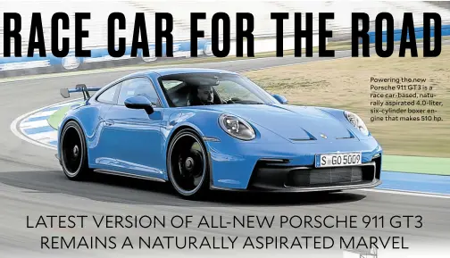  ?? ?? Powering the new Porsche 911 GT3 is a race car-based, naturally aspirated 4.0-liter, six-cylinder boxer engine that makes 510 hp.