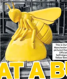  ??  ?? This is Our Manchester pictured the Official Selfridges Yellow Bee