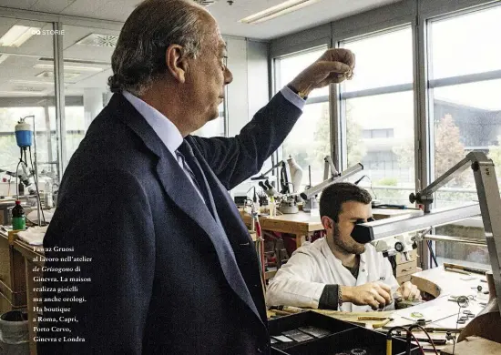  ??  ?? Fawaz Gruosi al lavoro nell’atelier de Grisogono di Ginevra. La maison realizza gioielli ma anche orologi. Ha boutique a Roma, Capri, Porto Cervo, Ginevra e Londra