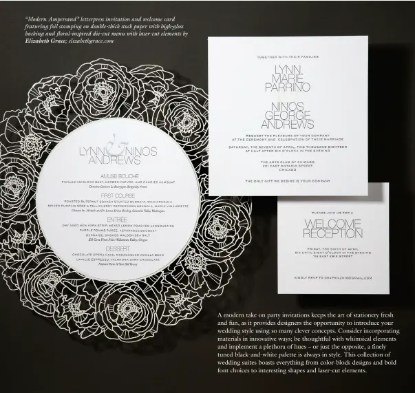  ??  ?? “Modern Ampersand” letterpres­s invitation and welcome card featuring foil stamping on double-thick stock paper with high-gloss backing and floral-inspired die-cut menu with laser-cut elements by Elizabeth Grace; elizabethg­race.com