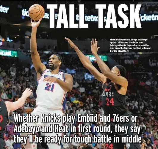  ?? AP ?? The Knicks will have a huge challenge against either Joel Embiid or Bam Adebayo (inset), depending on whether they draw the 76ers or the Heat in Round 1 of the playoffs.