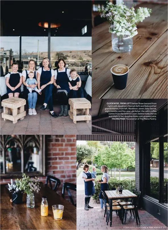  ??  ?? CLOCKWISE, FROM LEFT Debbie Shaw (second from right) with daughters Hannah (left) and Kylie and her grandchild­ren, from left, Maddison, seven, baby Darcie, eight months, and five-year-old Asher; the café’s coffee comes from the Central Coast; Debbie holds Darcie and chats to her daughter Kylie; cold-pressed juice. FACING PAGE The exterior of The Plains Pantry.