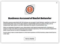  ?? Yelp / New York Times ?? Yelp is adding a “business accused of racist behavior” alert as its customers increasing­ly seek businesses that align with their values, the company said. It will place the alert when there is “resounding evidence” of racist actions.