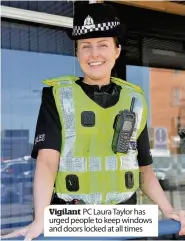  ??  ?? Vigilant PC Laura Taylor has urged people to keep windows and doors locked at all times