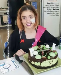  ??  ?? Top: Madi and mum Marie; Madi at 5 with older sister Paige; Bottom: Madi after surgery and cake time for her 17th!