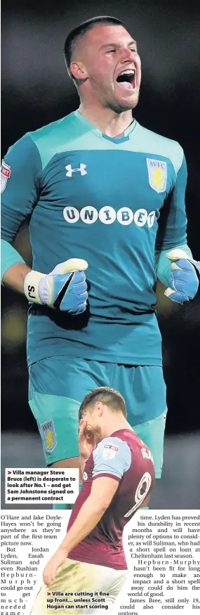  ??  ?? >
Villa manager Steve Bruce (left) is desperate to look after No.1 – and get Sam Johnstone signed on a permanent contract >
Villa are cutting it fine up front... unless Scott Hogan can start scoring