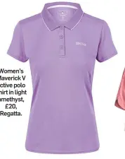  ?? ?? Women’s Maverick V active polo shirt in light amethyst, £20, Regatta.