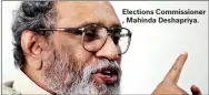  ??  ?? Elections Commission­er , Mahinda Deshapriya.