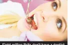  ??  ?? Eight million Brits don’t have a dentist