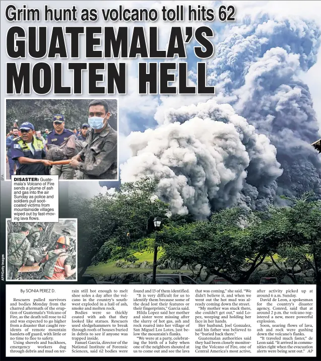  ??  ?? DISASTER: Guatemala’s Volcano of Fire sends a plume of ash and gas into the air Sunday as police and soldiers pull sootcoated victims from mountainsi­de villages wiped out by fast-moving lava flows.