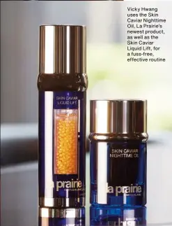  ?? ?? Vicky Hwang uses the Skin Caviar Nighttime Oil, La Prairie’s newest product, as well as the Skin Caviar Liquid Lift, for a fuss-free, effective routine