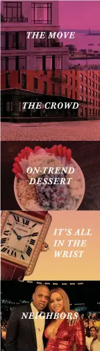  ??  ?? THE MOVE THE CROWD ON-TREND DESSERT IT’S ALL IN THE WRIST NEIGHBORS