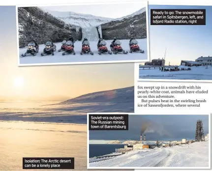  ??  ?? Isolation: The Arctic desert can be a lonely place Soviet-era outpost: The Russian mining town of Barentsbur­g Ready to go: The snowmobile safari in Spitsberge­n, left, and Isfjord Radio station, right