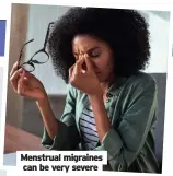  ??  ?? Menstrual migraines can be very severe