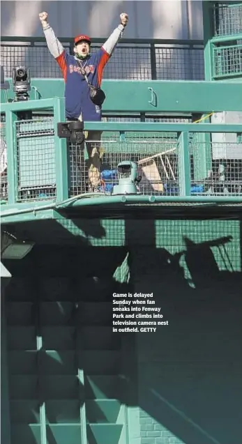  ?? GETTY ?? Game is delayed Sunday when fan sneaks into Fenway Park and climbs into television camera nest in outfield.