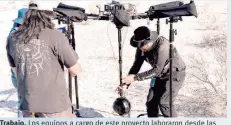  ?? ?? Trabajo. Los equipos a cargo de este proyecto laboraron desde las dunas de yeso de Cuatro Ciénegas.