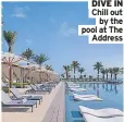  ?? ?? DIVE IN Chill out
by the pool at The
Address