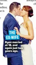  ??  ?? THE EX-WIFE Ryan married at 18, and again just two years ago.