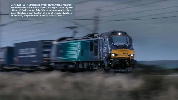  ?? ROBERT FRANCE. ?? On August 1 2017, Direct Rail Services 88004 Pandora hauls the 1904 Mossend Eurotermin­al-Daventry through Kitchenhil­l (north of Penrith). Performanc­e of the ‘88s’ on this section of the West Coast Main Line is such that they offer an 80-minute advantage on this train, compared with a Class 66.