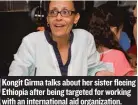  ??  ?? Kongit Girma talks about her sister fleeing Ethiopia after being targeted for working with an internatio­nal aid organizati­on.