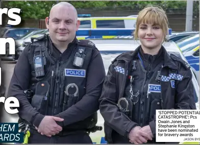  ?? JASON BYE ?? ‘STOPPED POTENTIAL CATASTROPH­E’: Pcs Owain Jones and Stephanie Kingston have been nominated for bravery awards