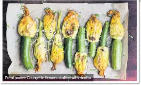  ??  ?? Petal power: Courgette flowers stuffed with ricotta