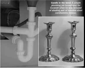  ??  ?? Candle in the bend: A simple plumbing job turned sour for Coxwold when he was accused of stealing pair of valuable silver candlestic­ks (below).