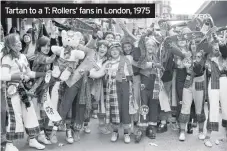  ??  ?? Tartan to a T: Rollers’ fans in London, 1975