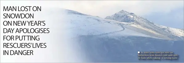  ??  ?? ■ A man who had got lost on Snowdon was found cold and wet at 5am after taking ‘a wrong turn’