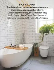  ??  ?? bathroom Traditiona­l and modern elements create a harmonious atmosphere here. Crosswater mixer tap, £613; freestandi­ng bath, £2,500, both Victor Paris. Monsuri extending wooden bath rack, £30, Amazon