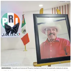  ?? EL INFORMADOR• A. NAVARRO ?? INSEGURIDA­D. El alcalde con licencia de Pihuamo, Humberto Amezcua, fue asesinado a balazos el viernes.