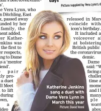  ?? Picture supplied by Vera Lynn’s daughter Virginia Picture: David Venni ?? Katherine Jenkins sang a duet with Dame Vera Lynn in March this year